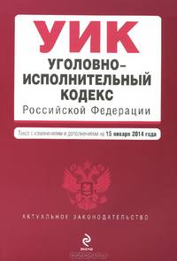 Уголовно-исполнительный кодекс Российской Федерации (текст с изменениями и дополнениями на 15 января 2014 года)
