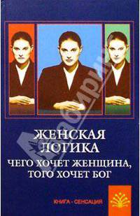 Женская логика. Чего хочет женщина, того хочет бог