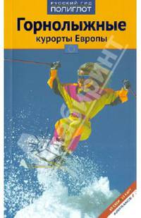 Горнолыжные курорты Европы. Путеводитель. 80 схем, 13 карт