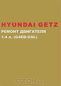 Hyundai Getz с 2002 г. в. Ремонт бензинового двигателя 1.4 л. Руководство по ремонту