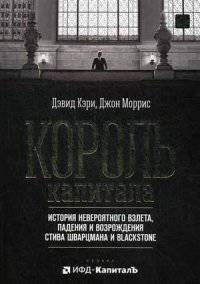 Король капитала. История невероятного взлета, падения и возрождения Стива Шварцмана и Blackstone