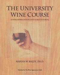 The University Wine Course: A Wine Appreciation Text & Self Tutorial