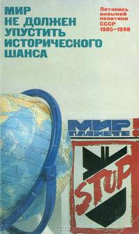 Мир не должен упустить исторического шанса. Летопись внешней политики СССР 1985-1988