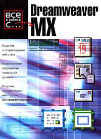 Dreamweaver MX: Создание и сопровождение web-сайта; Использование современных технологий дизайна; Создание интерактивных web-страниц /Пер. с англ. Бурасова А.В - (Все о работе с…)