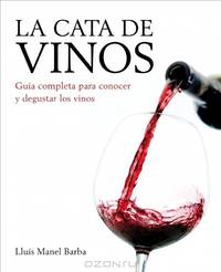 La cata de vinos / Wine Tasting: Gu?a completa para conocer y degustar los vinos / Complete Guide to Know and Taste the Wines (Spanish Edition)