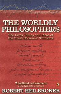 Worldly Philosophers: The Lives, Times and Ideas of Great Economic Thinkers
