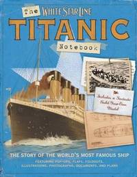The Titanic Notebook: The Story of the World's Most Famous Ship