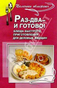 Раз-два - и готово! Блюда быстрого приготовления - 2-е изд., перераб. и доп. [тв.] - (Пальчики оближешь)