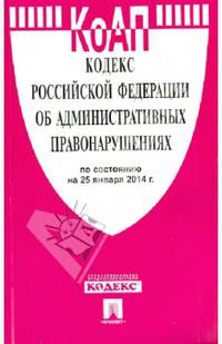 Кодекс Российской Федерации об административных правонарушениях: по состоянию на 25 января 2014 года