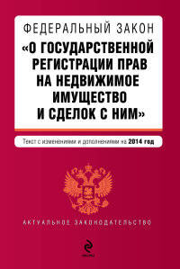 Федеральный закон "О государственной регистрации прав на недвижимое имущество и сделок с ним". Текст с изменениями и дополнениями на 2014 год