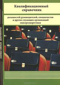 Квалификационный справочник должностей руководителей, специалистов и других служащих организаций электроэнергетики