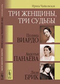 Три женщины, три судьбы. Полина Виардо, Авдотья Панаева и Лиля Брик