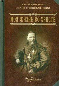 Моя жизнь во Христе. Или минуты духовного трезвения и созерцания, благоговейного чувства, душевного исправления и покоя в Боге. Избранное