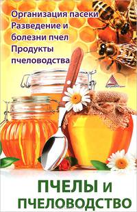 Пчелы и пчеловодство. Организация пасеки. Разведение и болезни пчел. Продукты пчеловодства