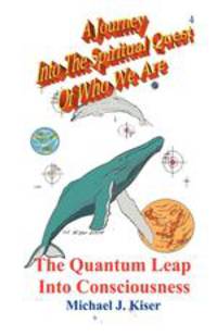 A Journey into the Spiritual Quest of Who We Are. Book 4 - The Quantum Leap into Consciousness