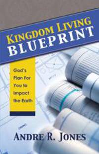 KINGDOM LIVING BLUEPRINT. God`s Plan For You to Impact the Earth