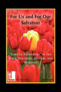 For Us and for Our Salvation. `Limited Atonement` in the Bible, Doctrine, History, and Ministry
