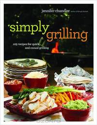 Simply Grilling: 105 Recipes for Quick and Casual Grilling