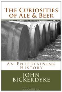 The Curiosities of Ale & Beer: An Entertaining History