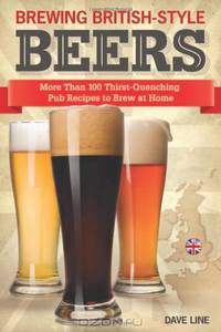 Brewing British-Style Beers: More Than 100 Thirst Quenching Pub Recipes To Brew At Home