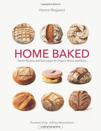 Home Baked: Nordic Recipes and Techniques for Organic Bread and Pastry
