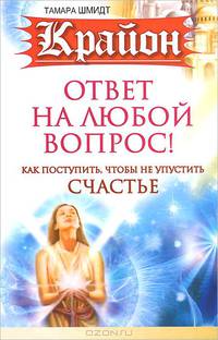 Крайон. Ответ на любой вопрос. Как поступить, чтобы не упустить счастье