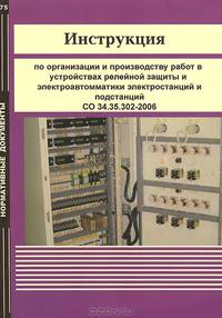 Инструкция по организации и производству работ в устройствах релейной защиты и электроавтоматики электростанций и подстанций СО 34.35.302-2006