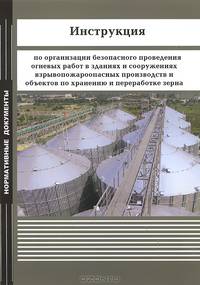 Инструкция по организации безопасного проведения огневых работ в зданиях и сооружениях взрывопожароопасных производств и объектов по хранению и переработке зерна