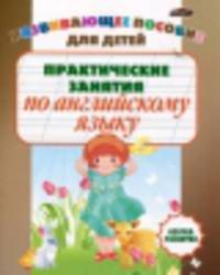 Практические занятия по английскому языку. Развивающее пособие для детей