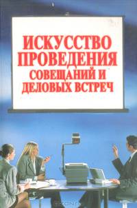 Искусство проведения совещаний и деловых встреч