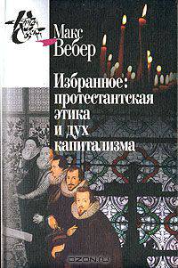 Макс Вебер. Избранное. Протестантская этика и дух капитализма