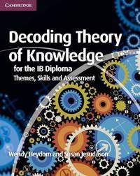 Decoding Theory of Knowledge for the IB Diploma. Themes, Skills and Assessment
