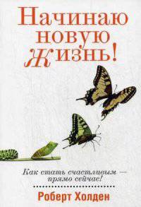 Начинаю новую жизнь! Как стать счастливым - прямо сейчас!