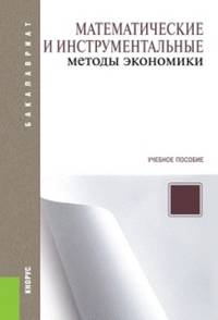 Математические и инструментальные методы экономики (для бакалавров). Учебное пособие(изд:2)