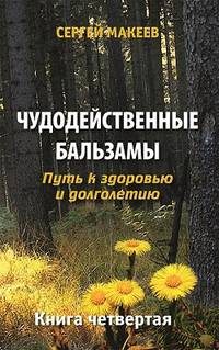 Чудодейственные бальзамы. Путь к здоровью и долголетию. Книга четвёртая