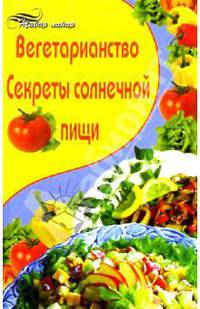Вегетарианство. Секреты солнечной пищи