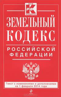 Земельный кодекс Российской Федерации (текст с изменениями и дополнениями на 1 февраля 2014 года)