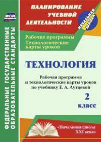 Технология. 2 класс. Рабочая программа и технологические карты уроков по учебнику Е.А. Лутцевой. "Начальная школа XXI века". ФГОС