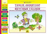 Вкусные сказки. Дидактические и демонстрационные материалы на татарском и русском языках для детей 3-4 лет(РП). Замалетдинов Р.Р.
