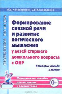 Формирование связной речи и развитие логического мышления у детей старшего дошкольного возраста с ОНР. Некоторые методы и приемы. Методическое пособие для логопедов и воспитателей