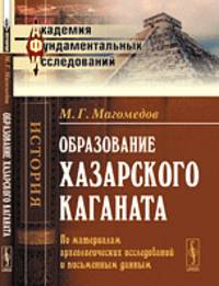 Образование Хазарского Каганата. По материалам археологических исследований и письменным данным - 2 изд.