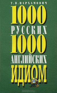 1000 русских и 1000 английских идиом / Dictionary of 1000 Russian 1000 English Idioms