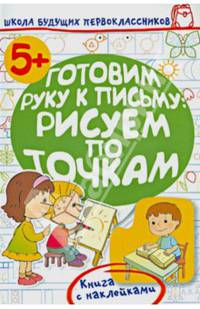 Готовим руку к письму. Рисуем по точкам. Книга с наклейками
