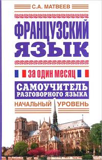 Французский язык за один месяц. Самоучитель разговорного языка. Начальный уровень