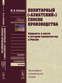 Политарный ("азиатский") способ производства. Сущность и место в истории человечества и России. Философско-исторические очерки