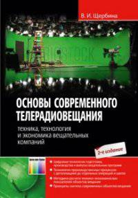 Основы современного телерадиовещания. Техника, технология и экономика вещательных компаний / В.И. Щербина. - 2-e изд., исправ. и доп. - ил. + CD-ROM.