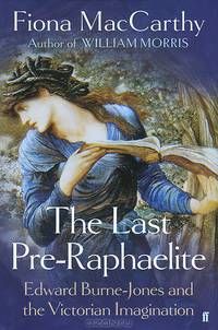 The Last Pre-Raphaelite: Edward Burne-Jones and the Victorian Imagination