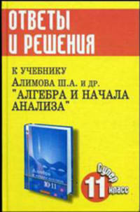 Алгебра и начало анализа. 11 класс. Ответы и решения к уч. Алимова Ш.А., Колягина и др.