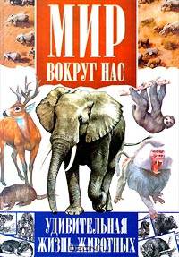 Мир вокруг нас. Удивительная жизнь животных