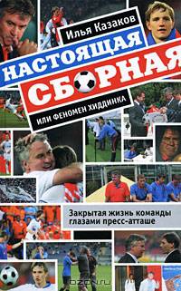 Настоящая сборная или феномен Хиддинка. Закрытая жизнь команды глазами пресс-атташе. (футбольный коллаж)